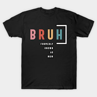 Hilarious Mother's Day: Formerly Known As Mom's Bruh T-Shirt